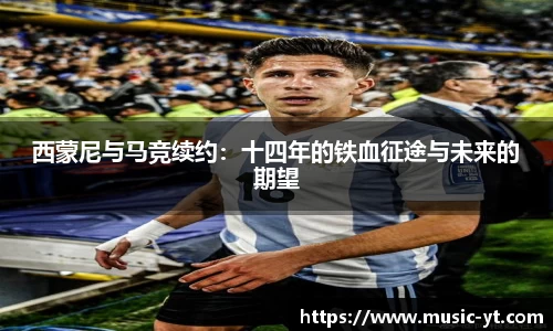 西蒙尼与马竞续约：十四年的铁血征途与未来的期望